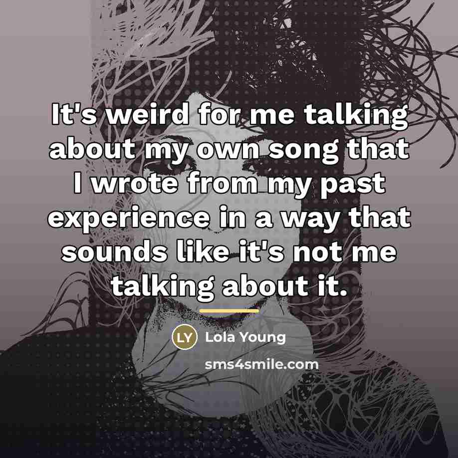 “It's weird for me talking about my own song that…” quote by Lola Young