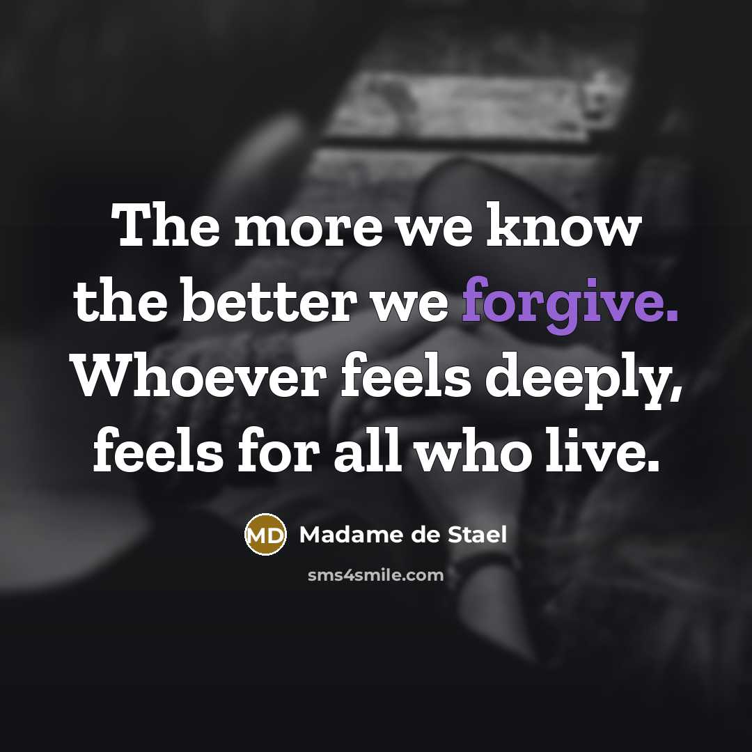 “The more we know the better we forgive. Whoever feels…” quote by Madame de Stael