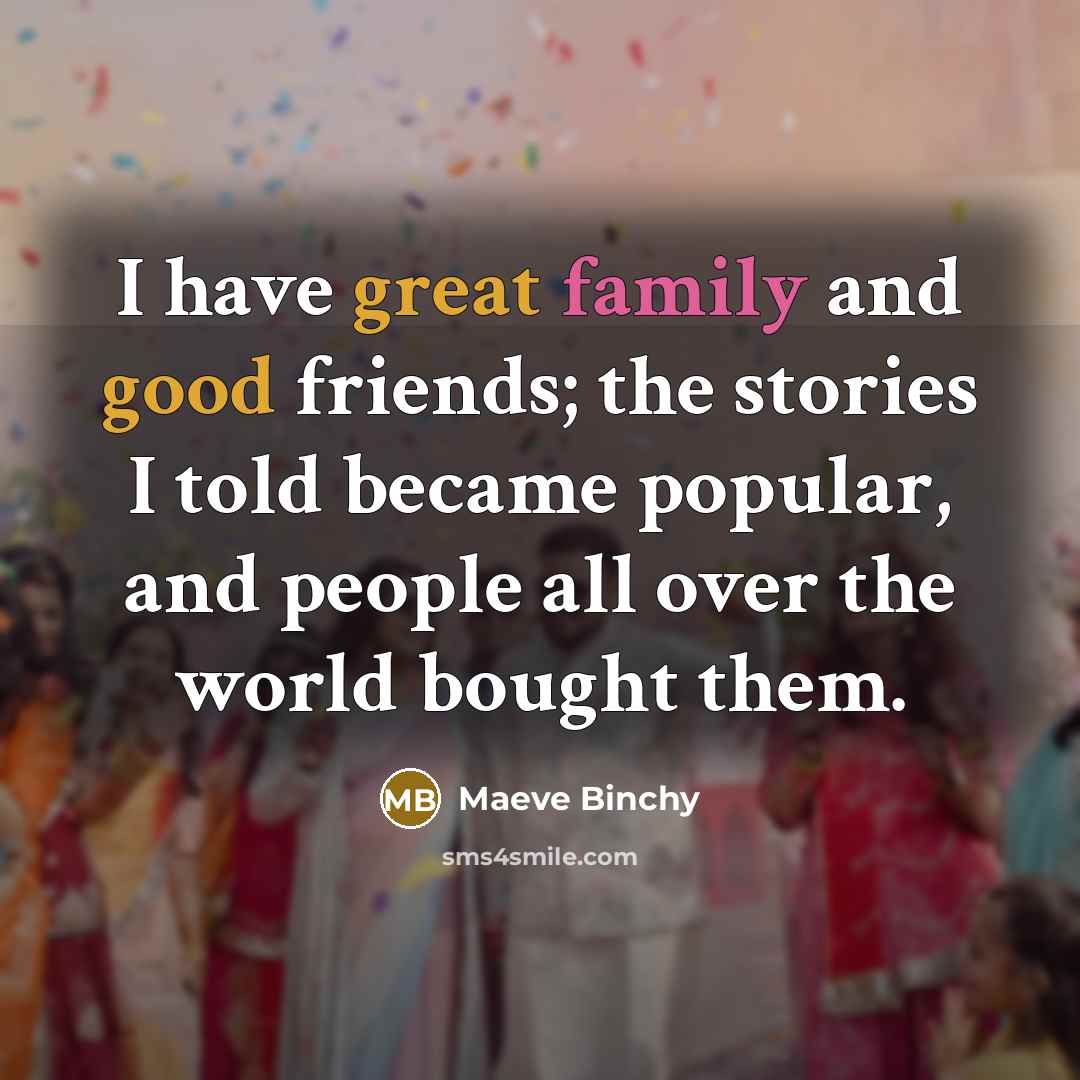 “I have great family and good friends; the stories I…” quote by Maeve Binchy