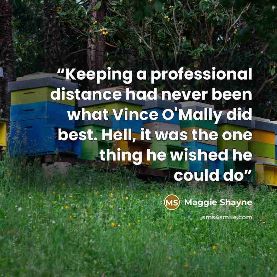 “Keeping a professional distance had never been what Vince O'Mally did best. Hell, it was the one thing he wished he could do” quote by Maggie Shayne