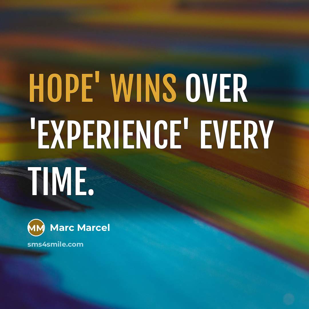 “Hope' wins over 'Experience' every time.” quote by Marc Marcel