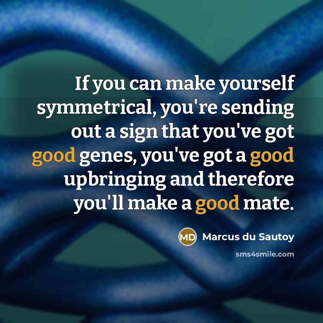 “If you can make yourself symmetrical, you're sending out a…” quote by Marcus du Sautoy