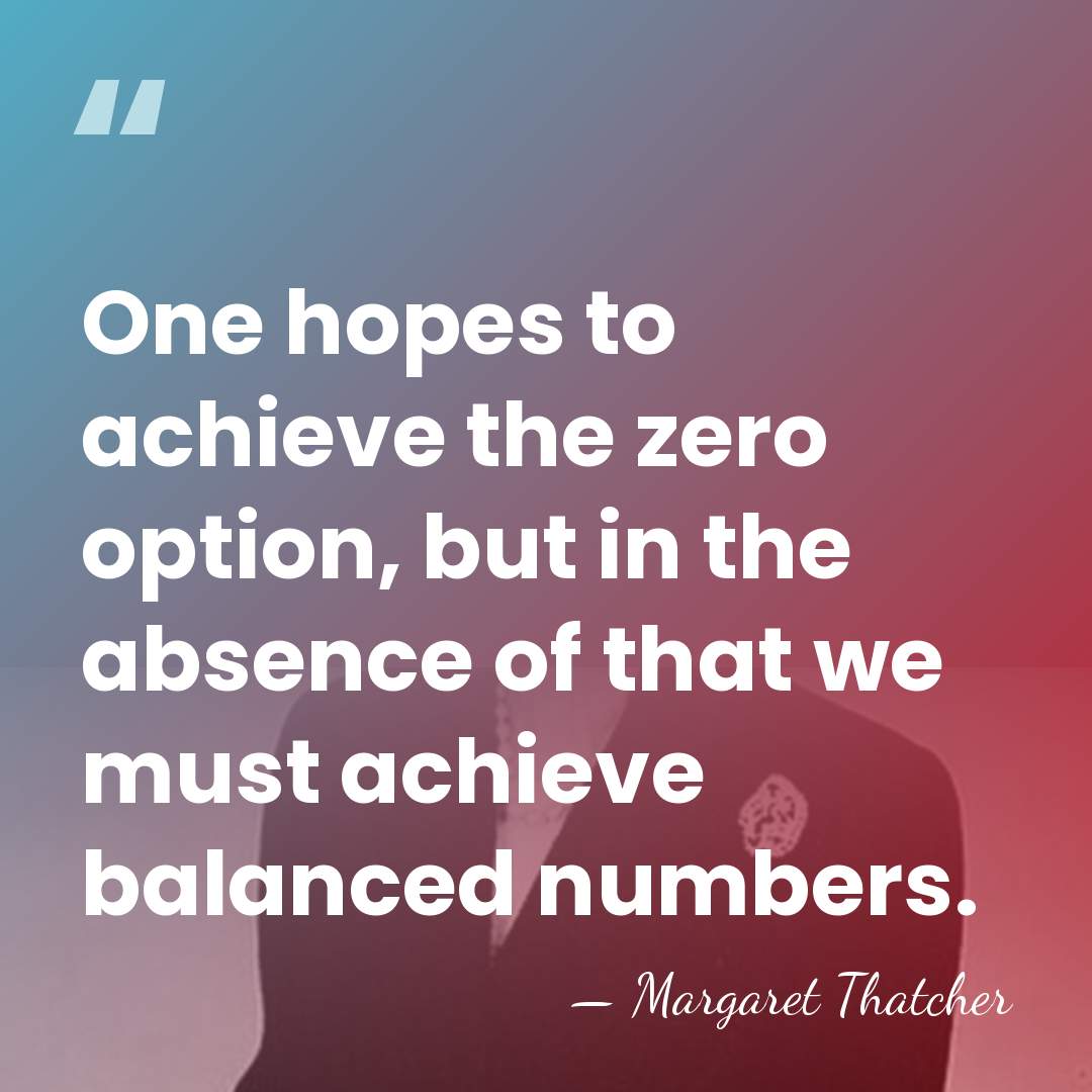 One hopes to achieve the zero option, but in the absence of&hellip; - Margaret Thatcher