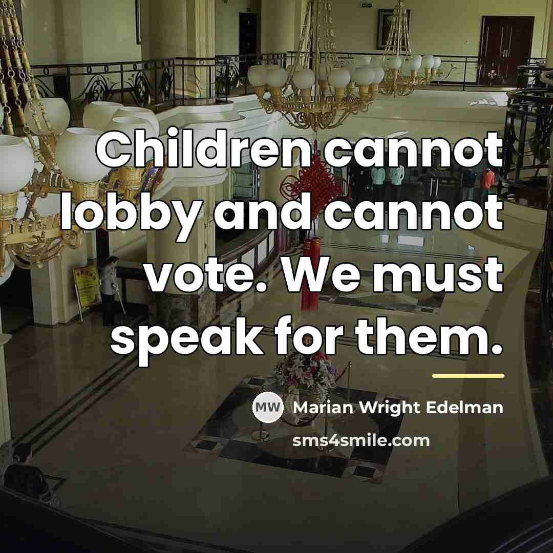 “Children cannot lobby and cannot vote. We must speak for…” quote by Marian Wright Edelman