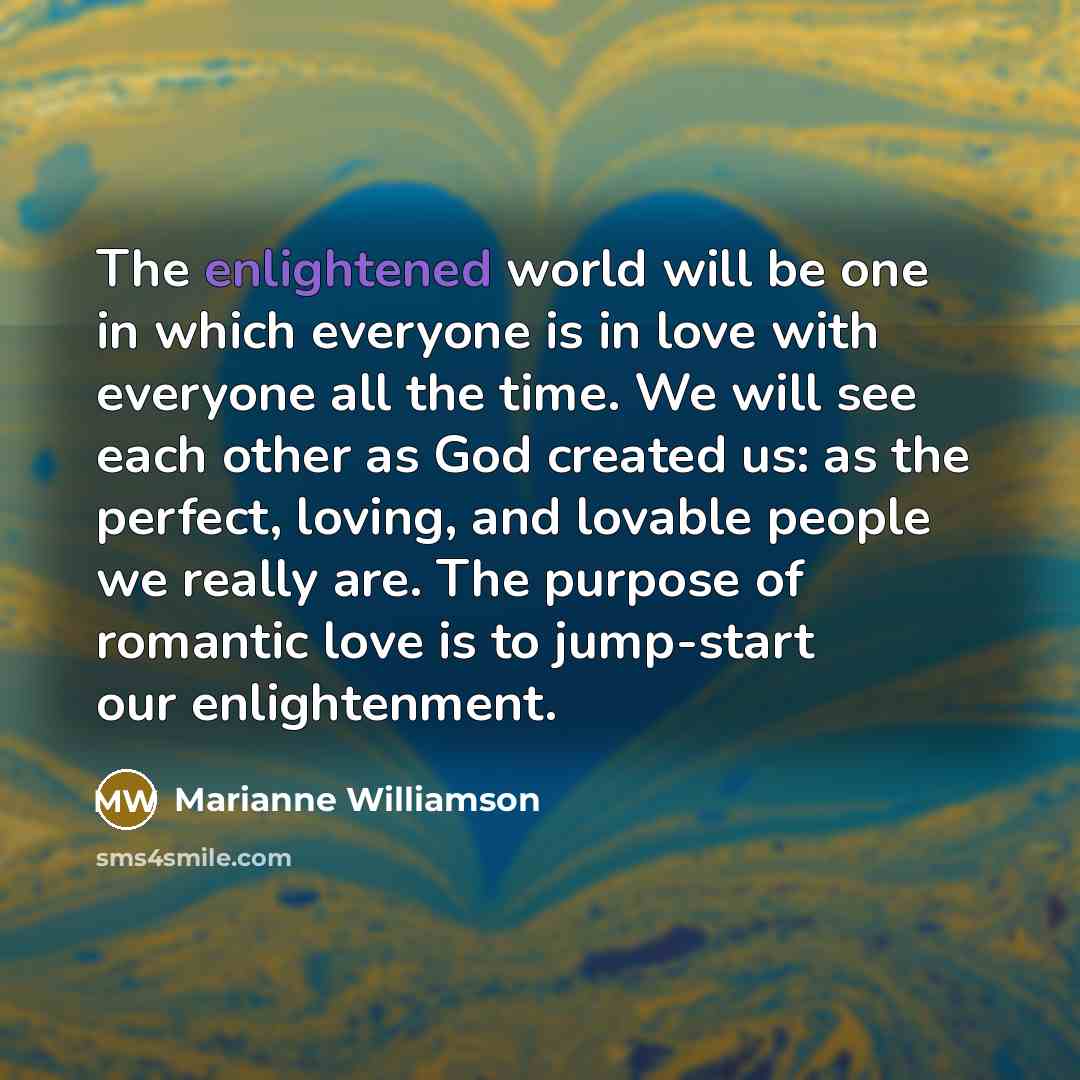 “The enlightened world will be one in which everyone is…” quote by Marianne Williamson