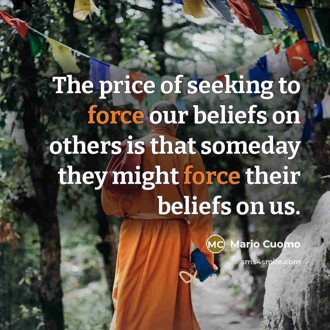 “The price of seeking to force our beliefs on others…” quote by Mario Cuomo