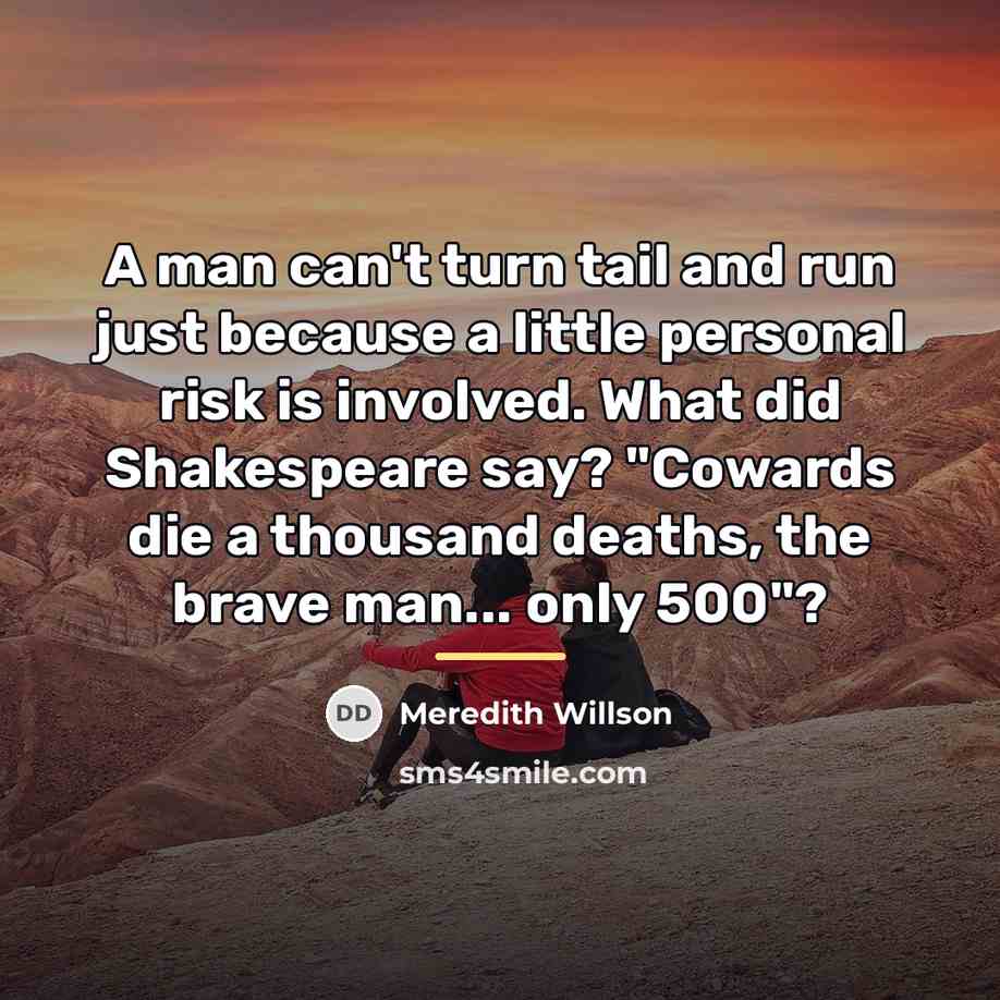 “A man can't turn tail and run just because a…” quote by Meredith Willson