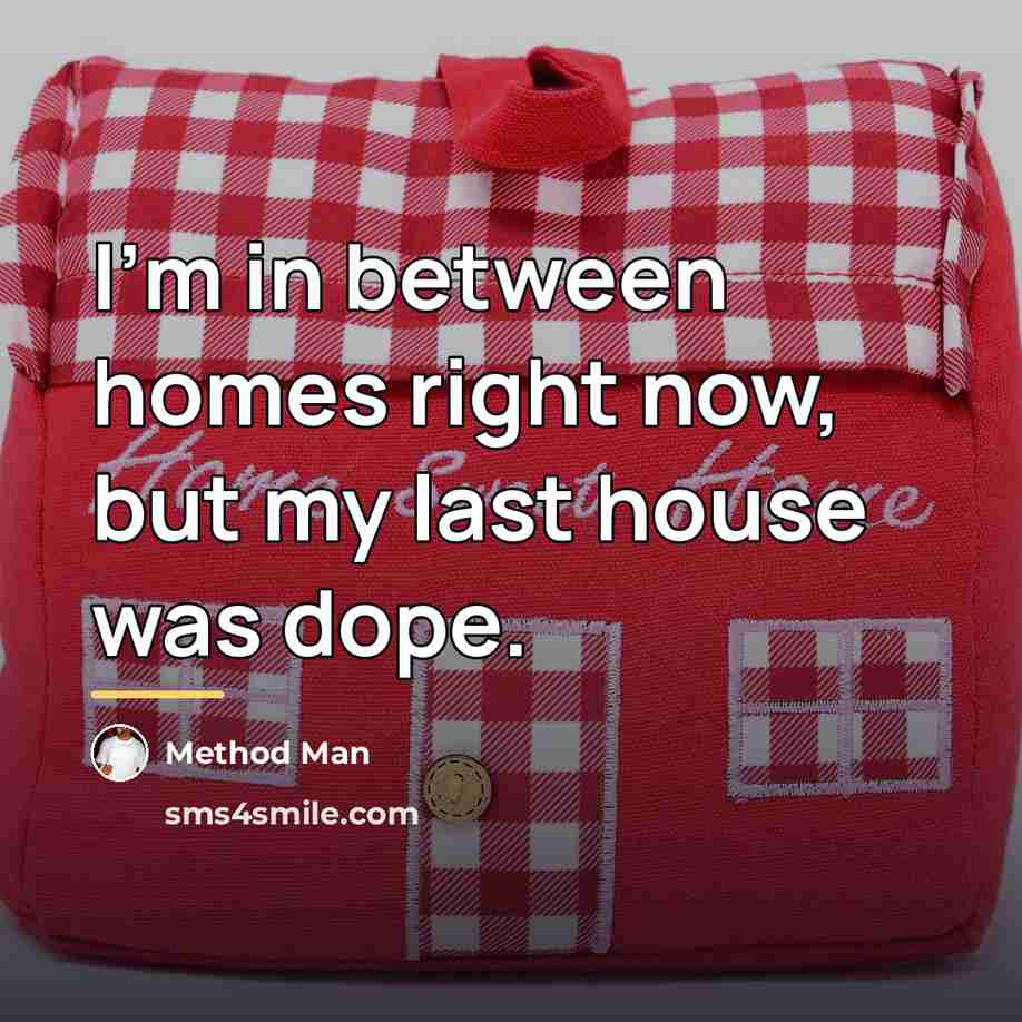 “I'm in between homes right now, but my last house…” quote by Method Man