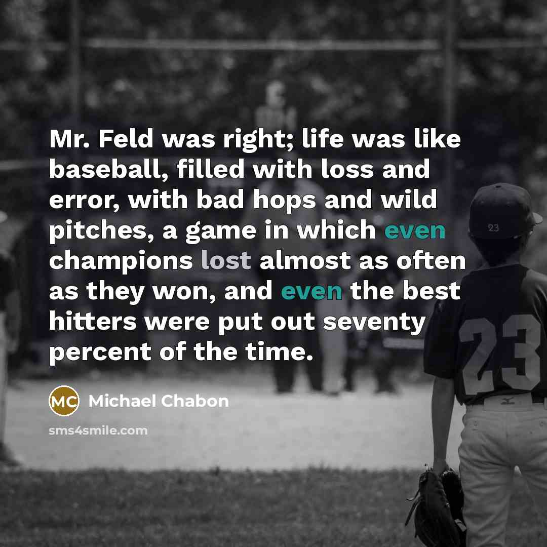 “Mr. Feld was right; life was like baseball, filled with…” quote by Michael Chabon
