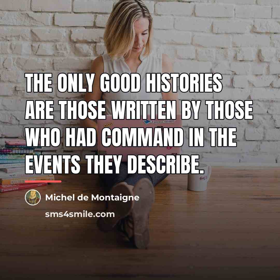 “The only good histories are those written by those who…” quote by Michel de Montaigne