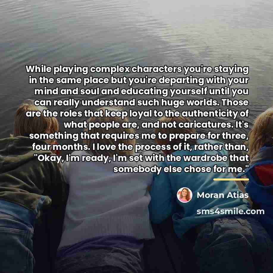 “While playing complex characters you're staying in the same place…” quote by Moran Atias