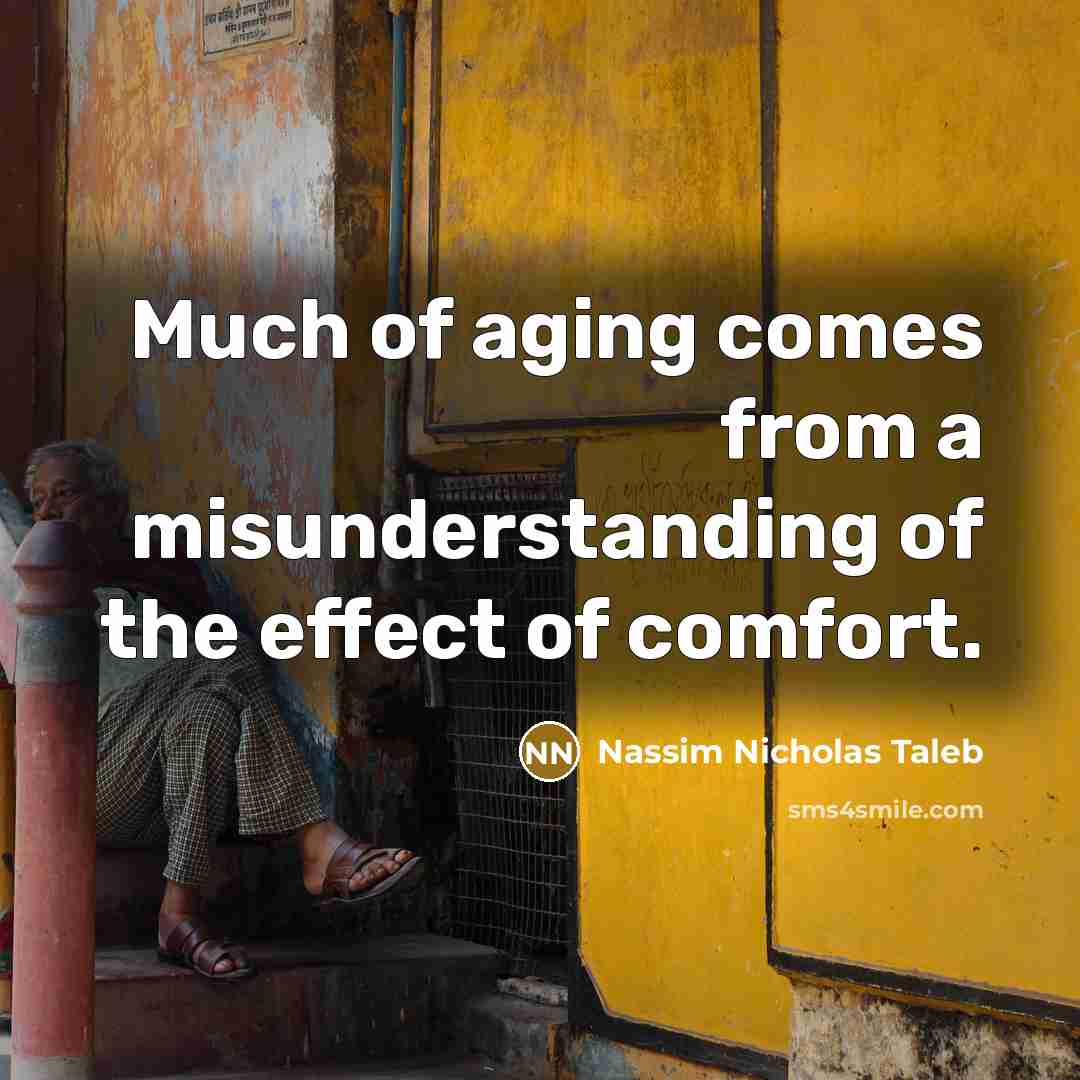 “Much of aging comes from a misunderstanding of the effect…” quote by Nassim Nicholas Taleb