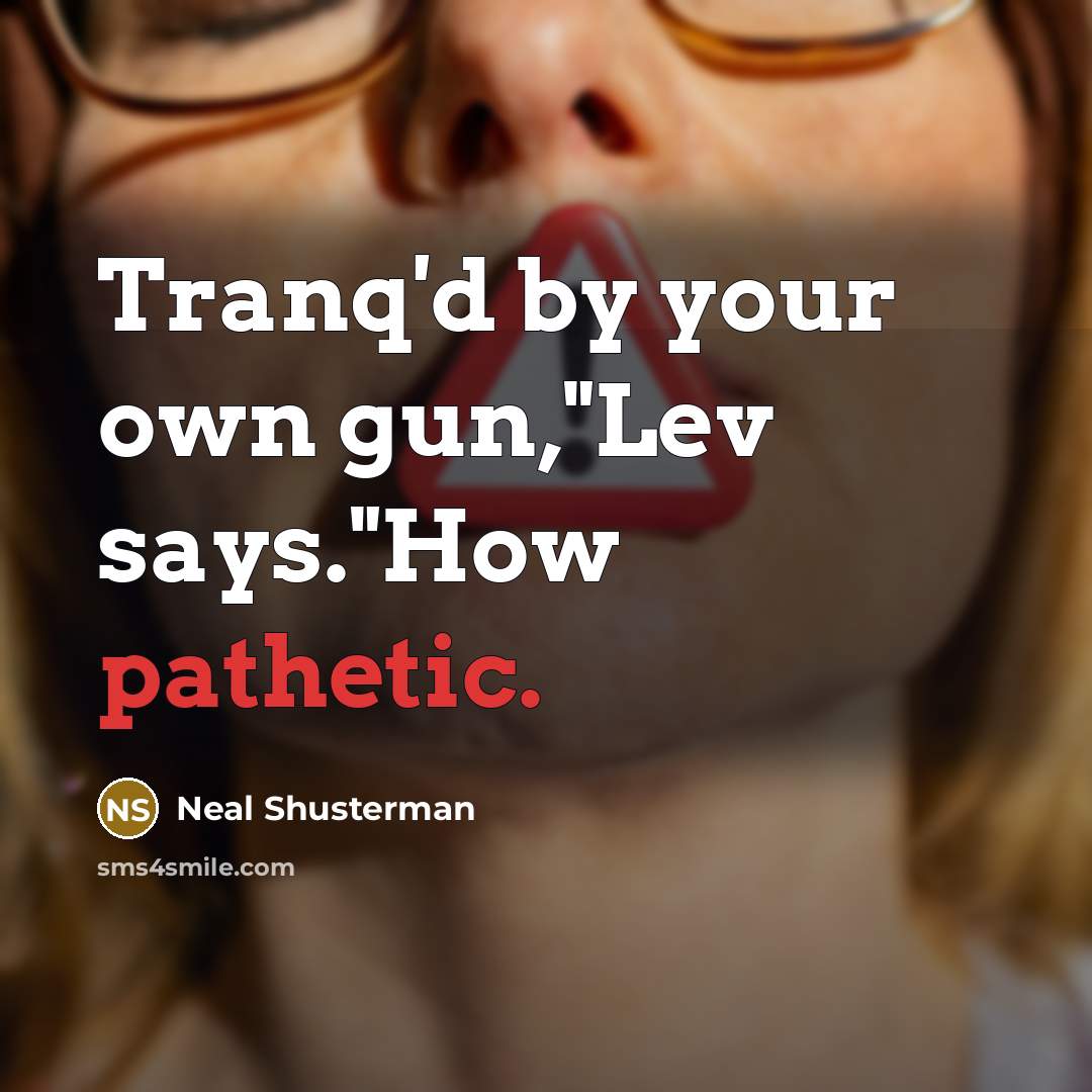 “Tranq'd by your own gun,"Lev says."How pathetic.…” quote by Neal Shusterman