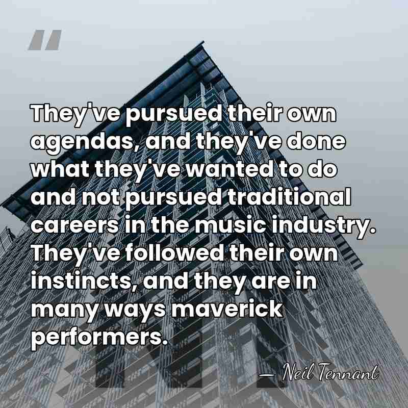 They've pursued their own agendas, and they've done what they've wanted to&hellip; - Neil Tennant