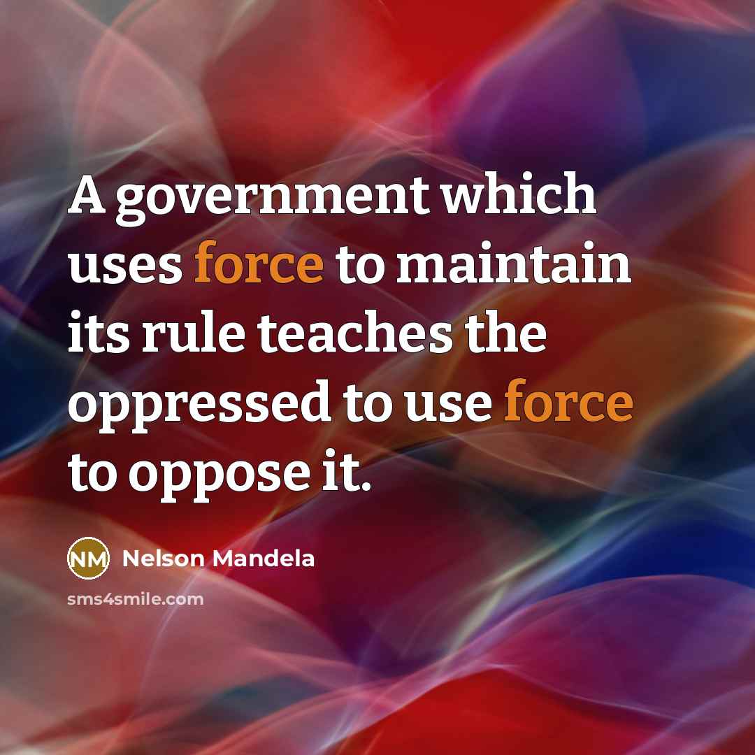 “A government which uses force to maintain its rule teaches…” quote by Nelson Mandela