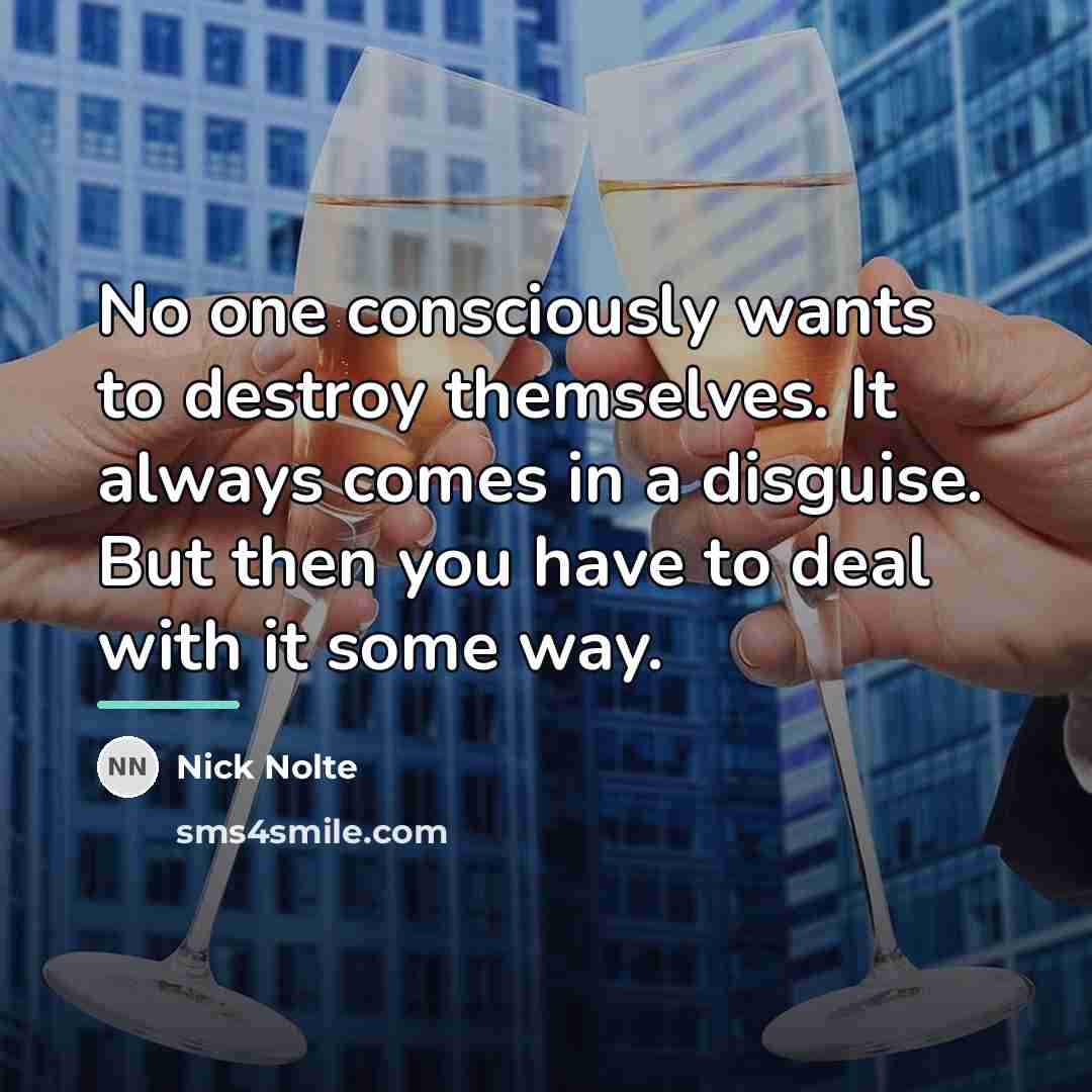 “No one consciously wants to destroy themselves. It always comes…” quote by Nick Nolte