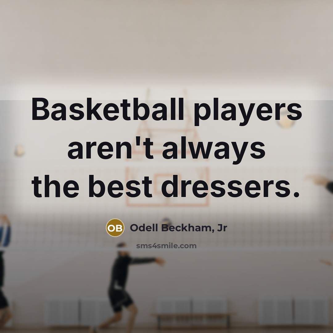 “Basketball players aren't always the best dressers.…” quote by Odell Beckham, Jr