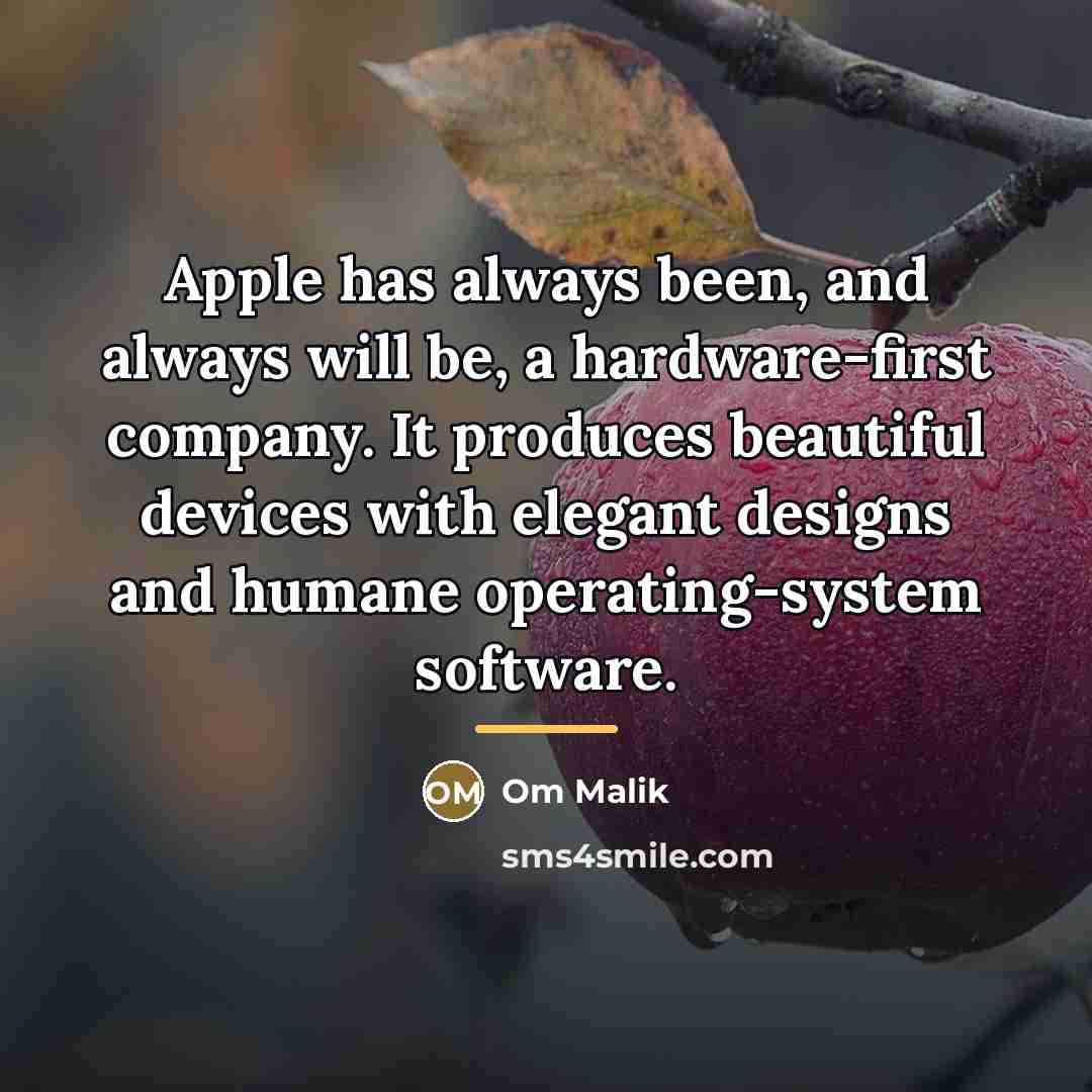 “Apple has always been, and always will be, a hardware-first…” quote by Om Malik
