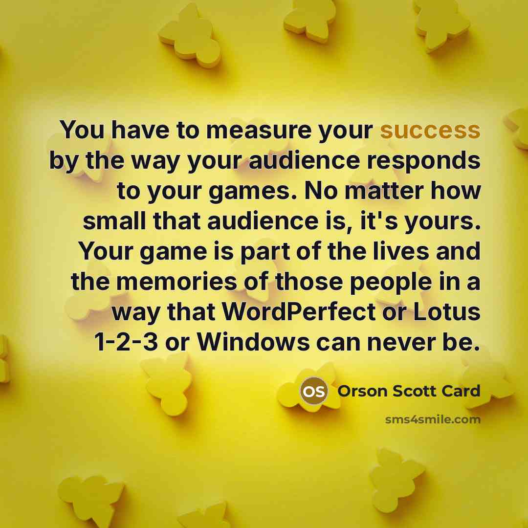 “You have to measure your success by the way your…” quote by Orson Scott Card