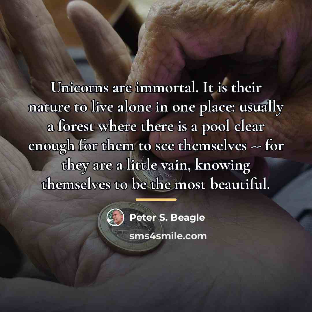 “Unicorns are immortal. It is their nature to live alone…” quote by Peter S. Beagle
