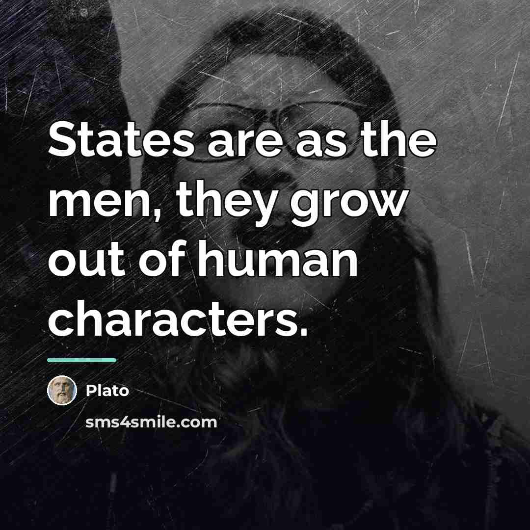 “States are as the men, they grow out of human…” quote by Plato