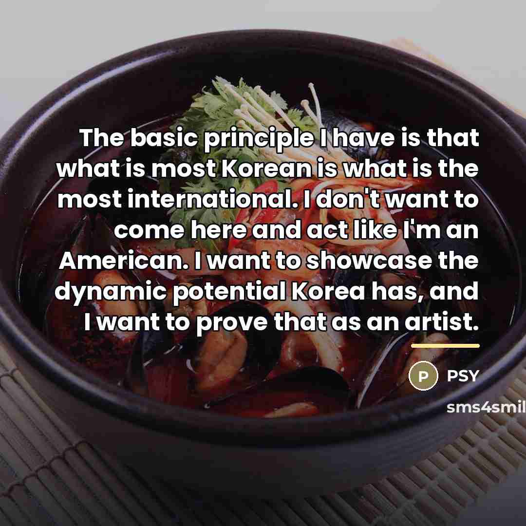 “The basic principle I have is that what is most…” quote by PSY