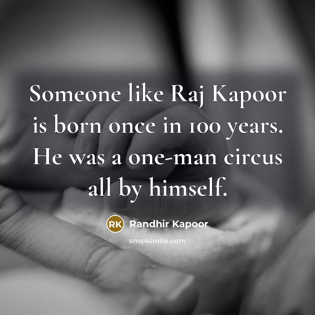 “Someone like Raj Kapoor is born once in 100 years.…” quote by Randhir Kapoor