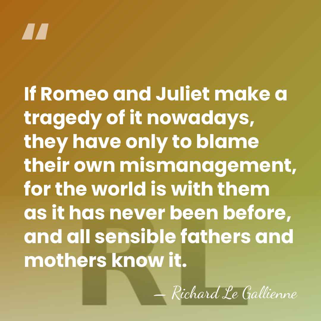 If Romeo and Juliet make a tragedy of it nowadays, they have&hellip; - Richard Le Gallienne
