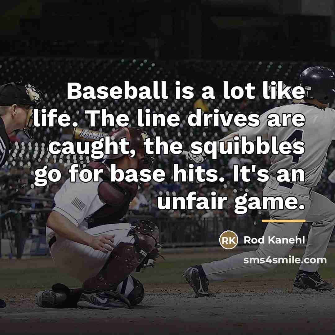 “Baseball is a lot like life. The line drives are…” quote by Rod Kanehl