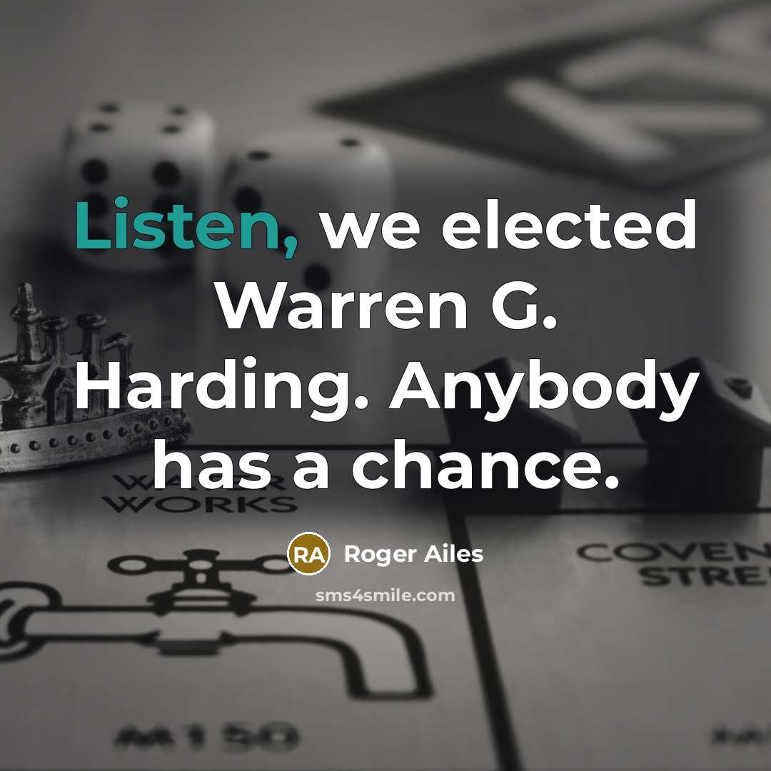 “Listen, we elected Warren G. Harding. Anybody has a chance.…” quote by Roger Ailes