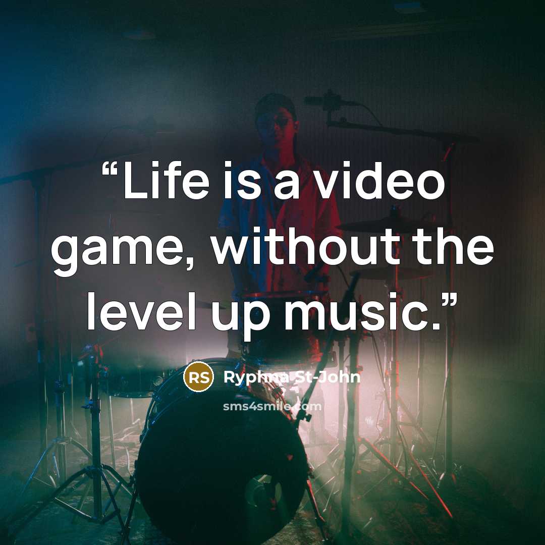 “Life is a video game, without the level up music.” quote by Ryphna St-John