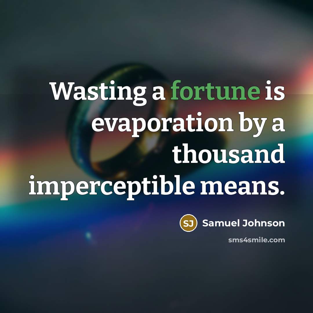 “Wasting a fortune is evaporation by a thousand imperceptible means.…” quote by Samuel Johnson