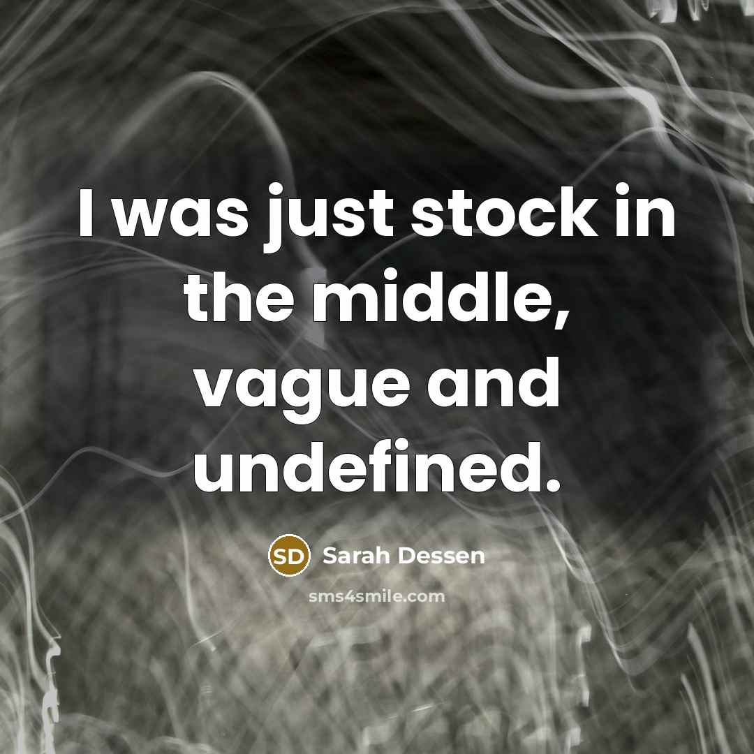 “I was just stock in the middle, vague and undefined.…” quote by Sarah Dessen