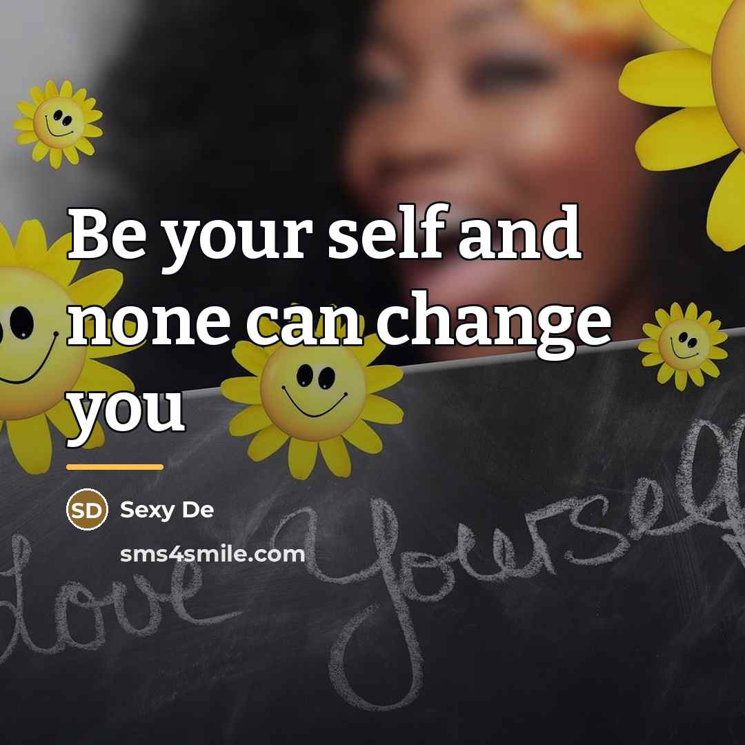 “Be your self and none can change you…” quote by Sexy De