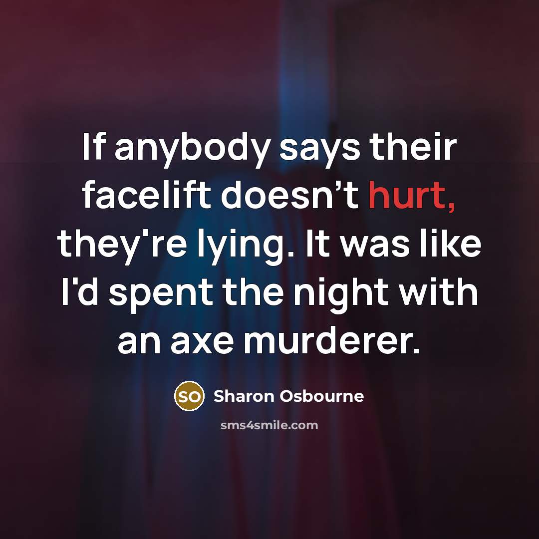 “If anybody says their facelift doesn't hurt, they're lying. It…” quote by Sharon Osbourne