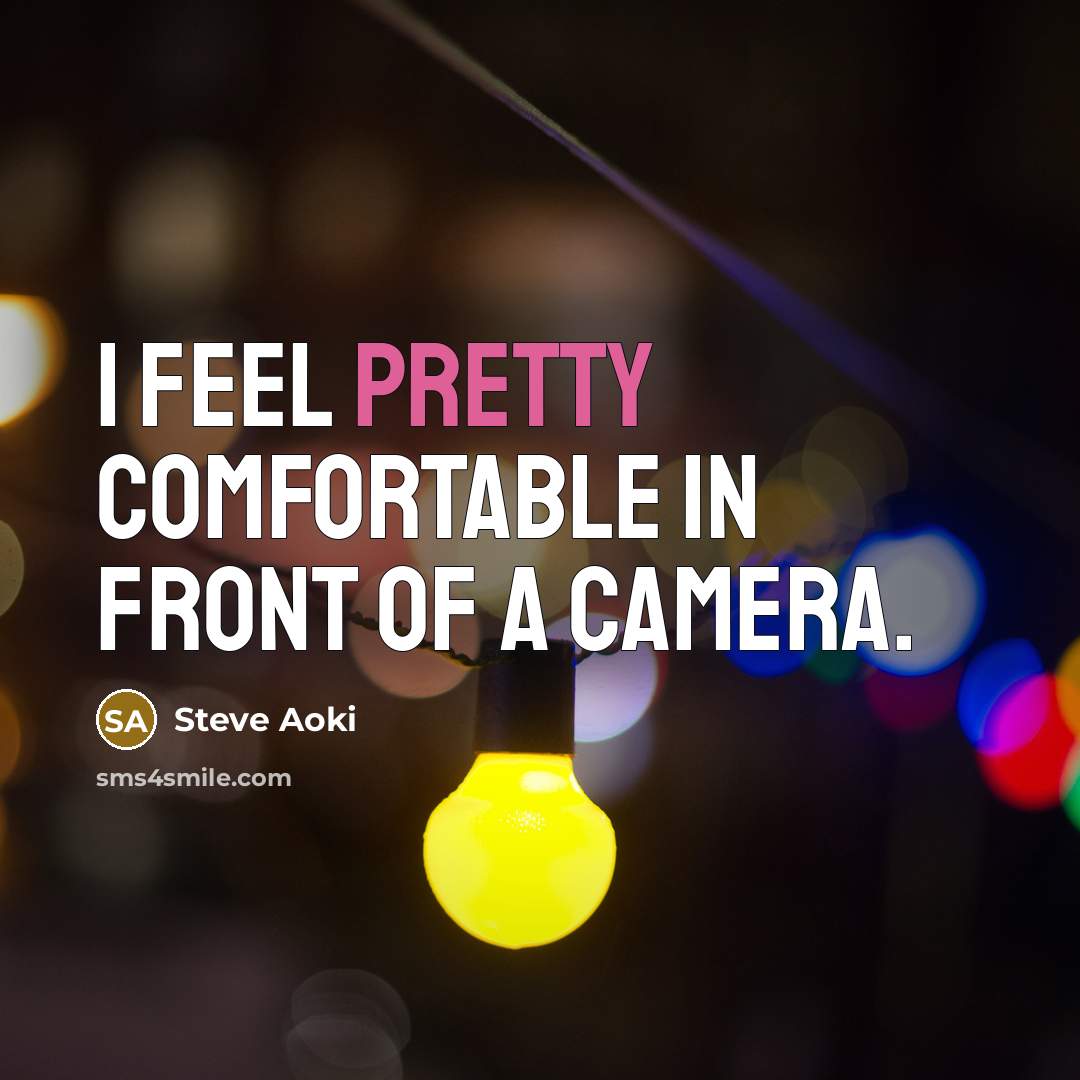 “I feel pretty comfortable in front of a camera.…” quote by Steve Aoki
