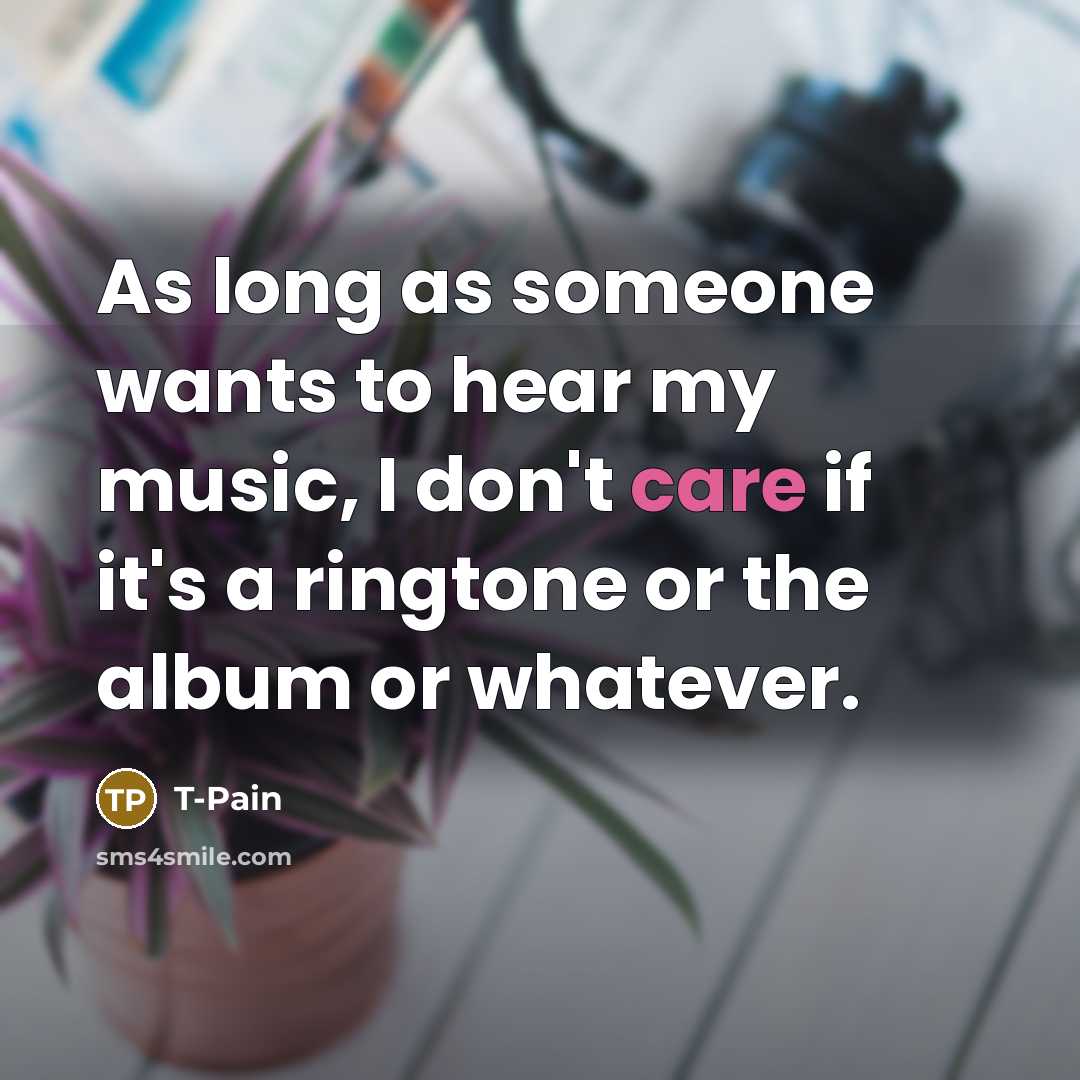 “As long as someone wants to hear my music, I…” quote by T-Pain