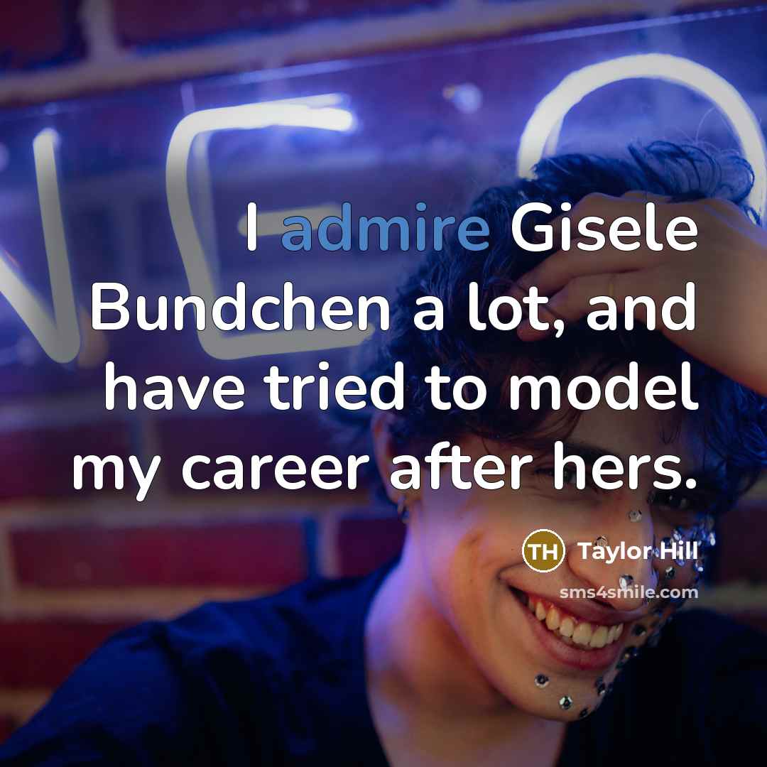 “I admire Gisele Bundchen a lot, and have tried to…” quote by Taylor Hill