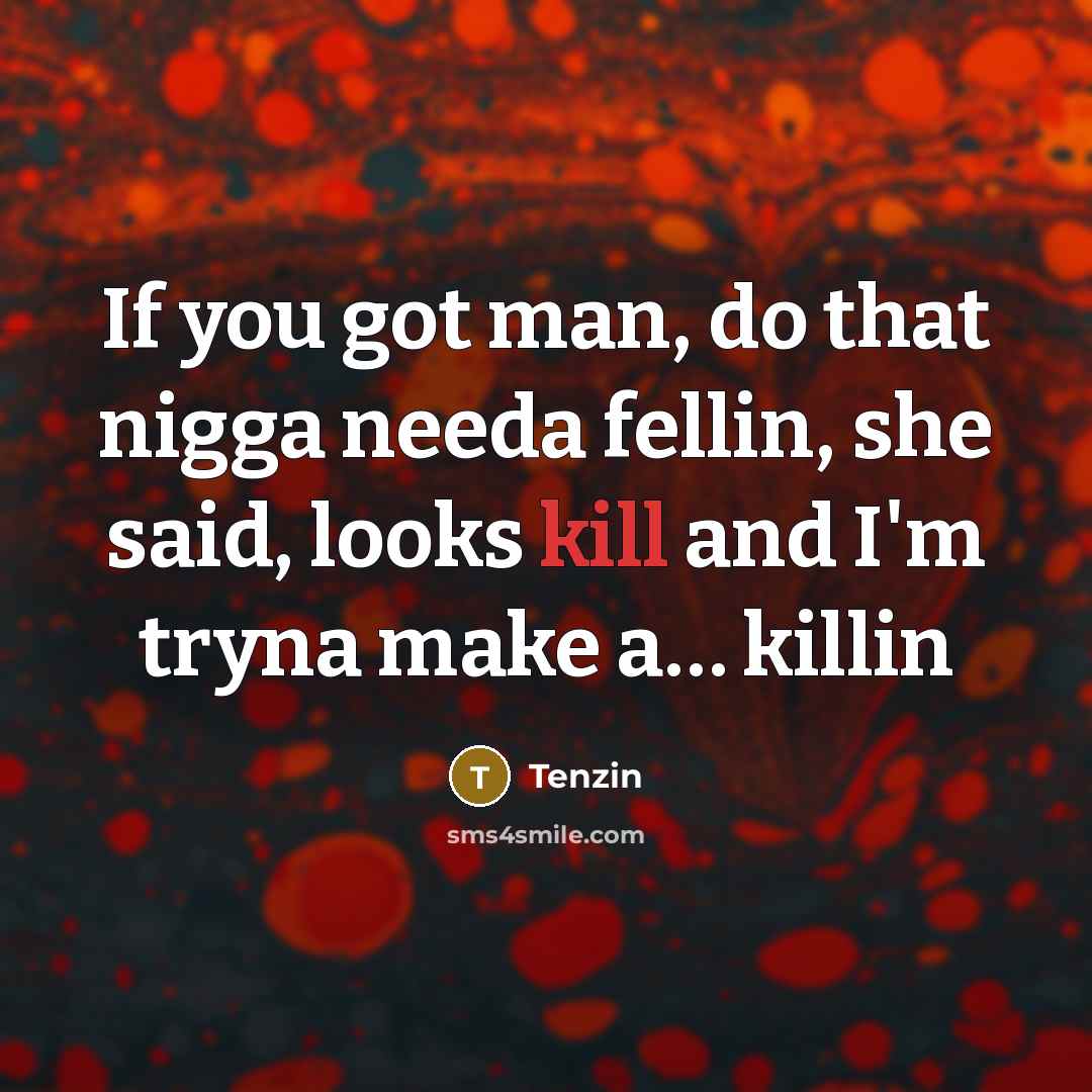 “If you got man, do that nigga needa fellin, she…” quote by Tenzin