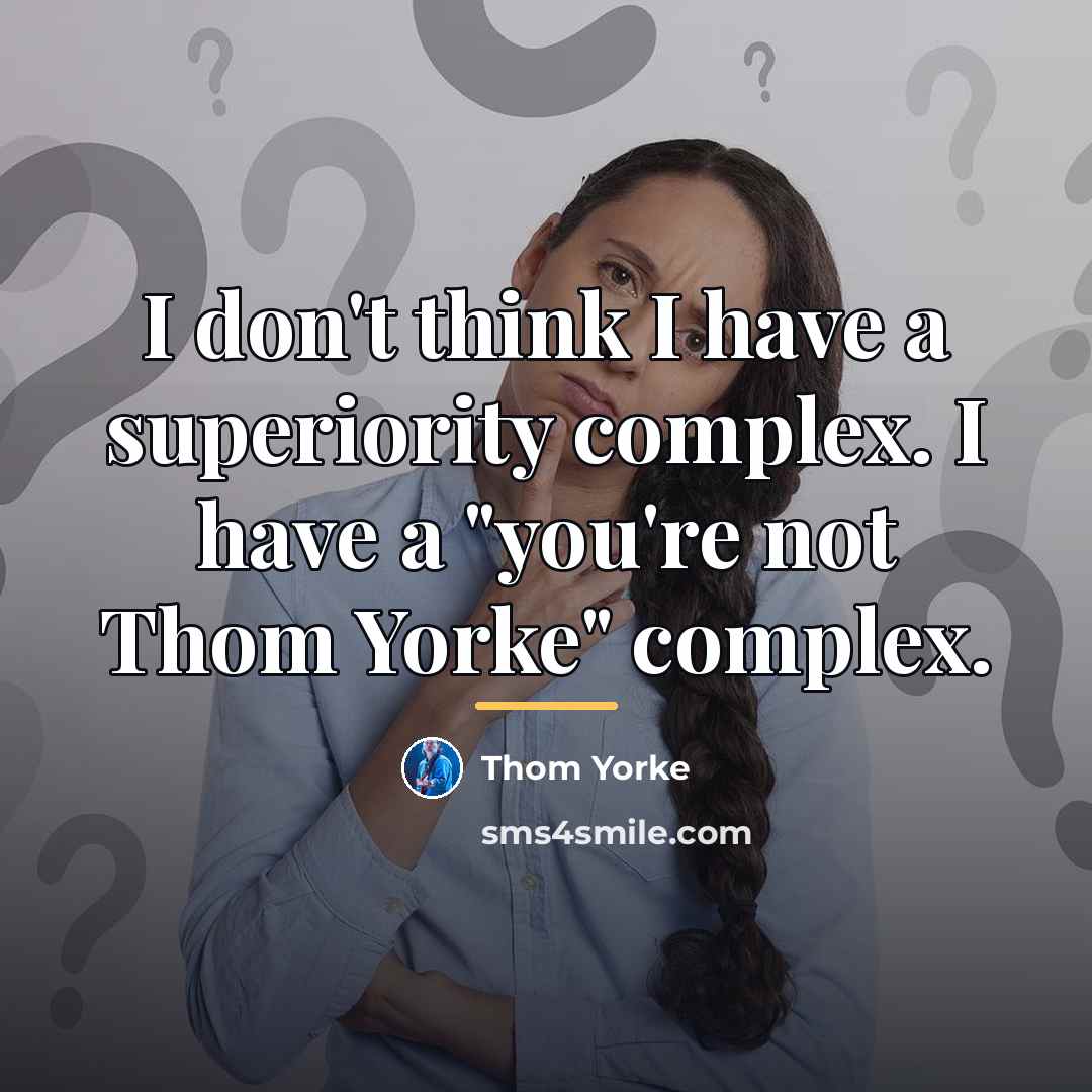 “I don't think I have a superiority complex. I have…” quote by Thom Yorke