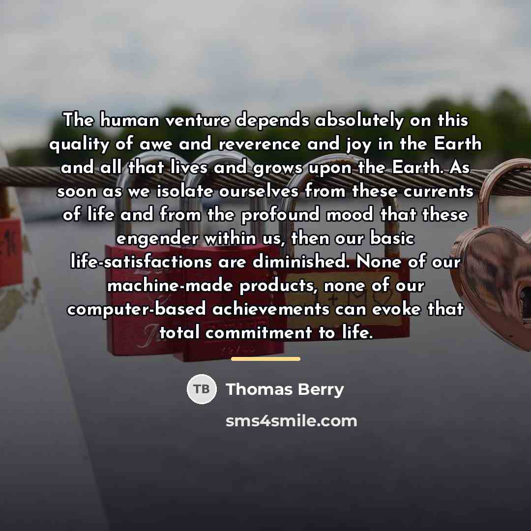 “The human venture depends absolutely on this quality of awe…” quote by Thomas Berry