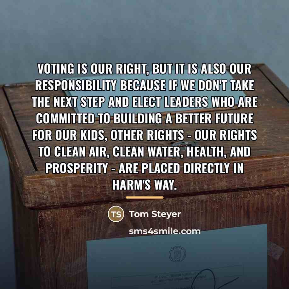 “Voting is our right, but it is also our responsibility…” quote by Tom Steyer