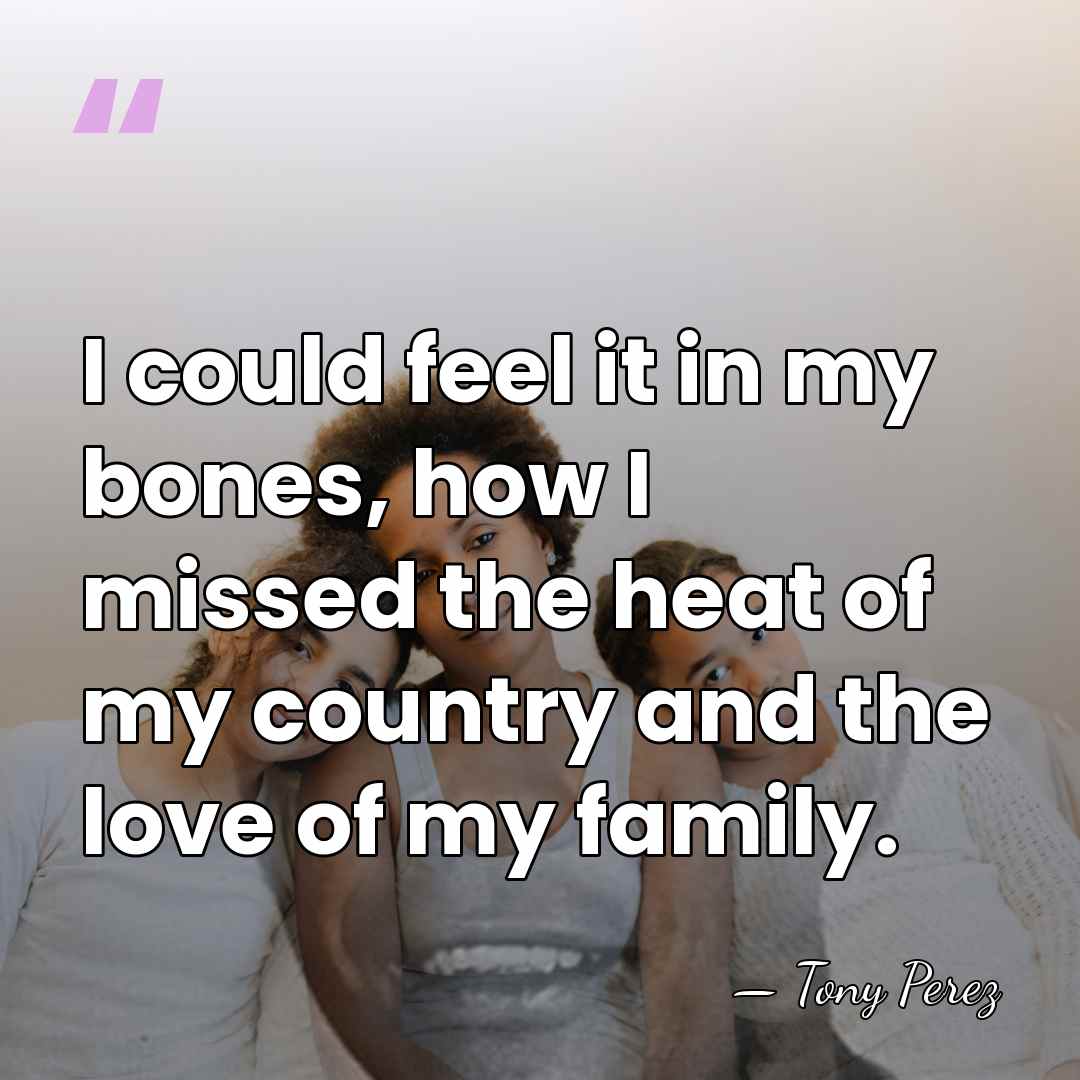 I could feel it in my bones, how I missed the heat&hellip; - Tony Perez