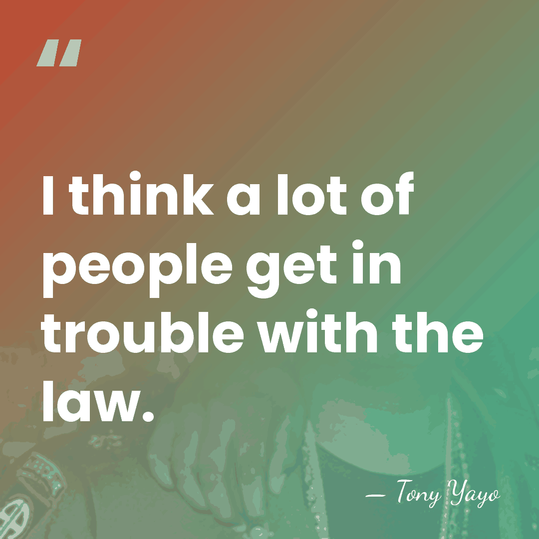 I think a lot of people get in trouble with the law. - Tony Yayo