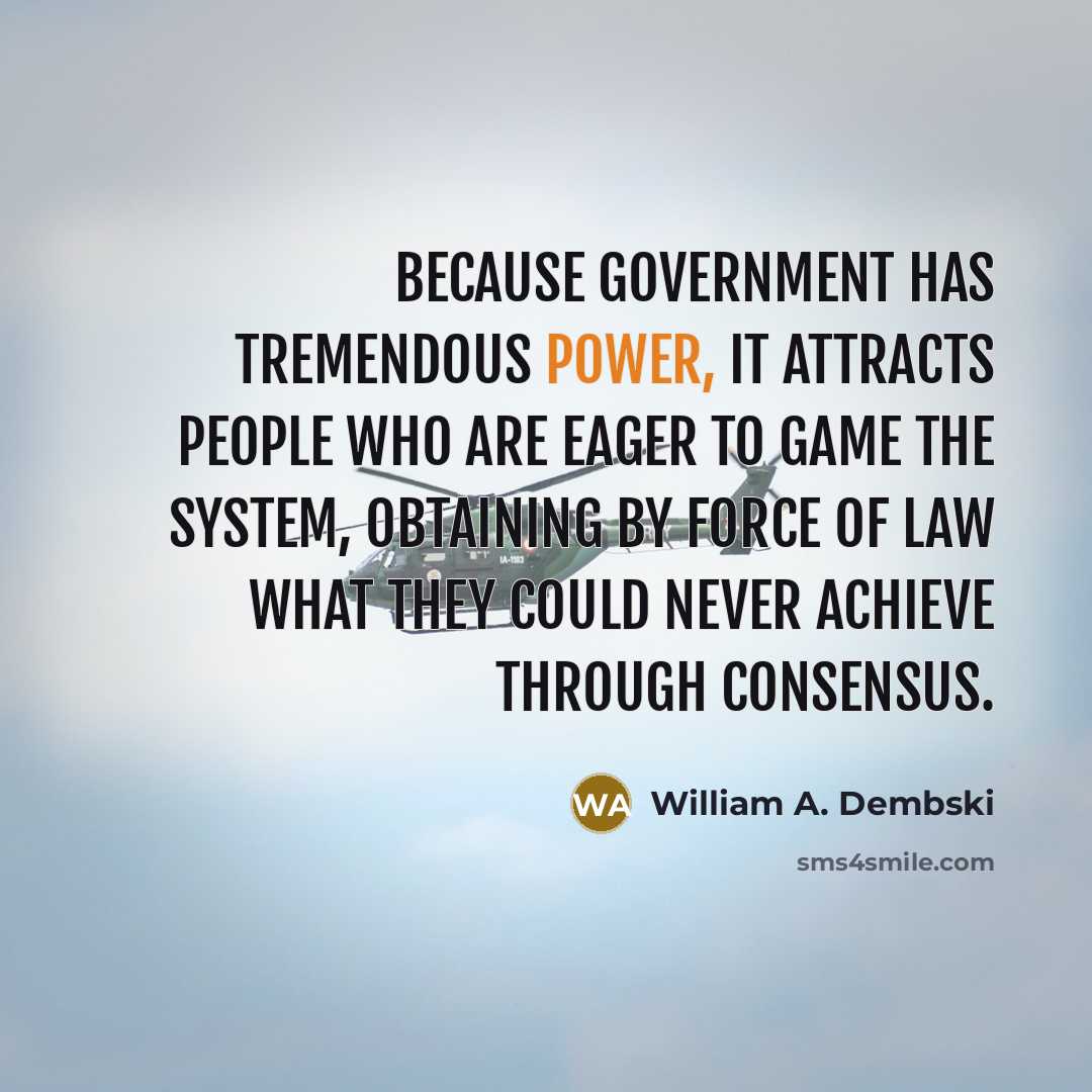 “Because government has tremendous power, it attracts people who are…” quote by William A. Dembski
