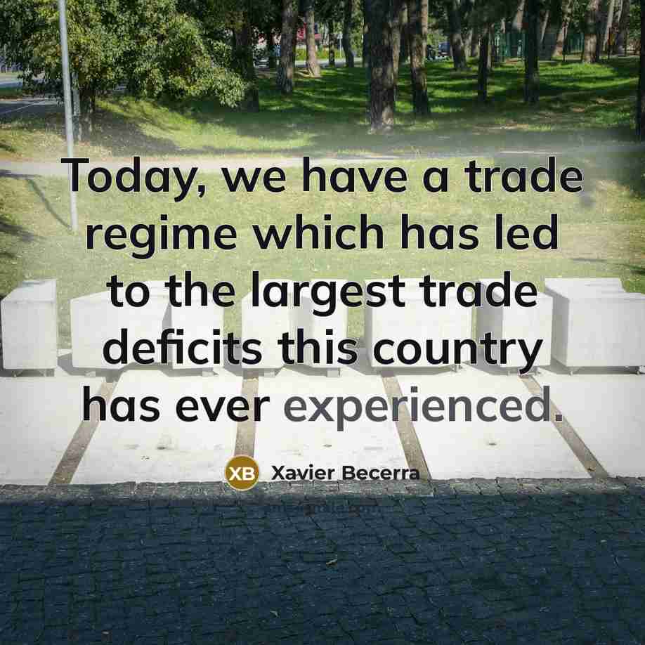 “Today, we have a trade regime which has led to…” quote by Xavier Becerra