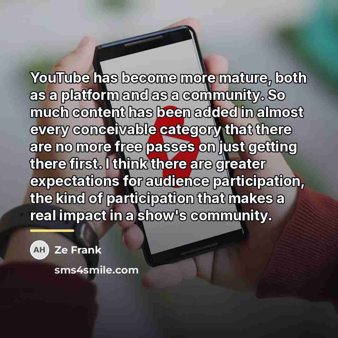 “YouTube has become more mature, both as a platform and…” quote by Ze Frank