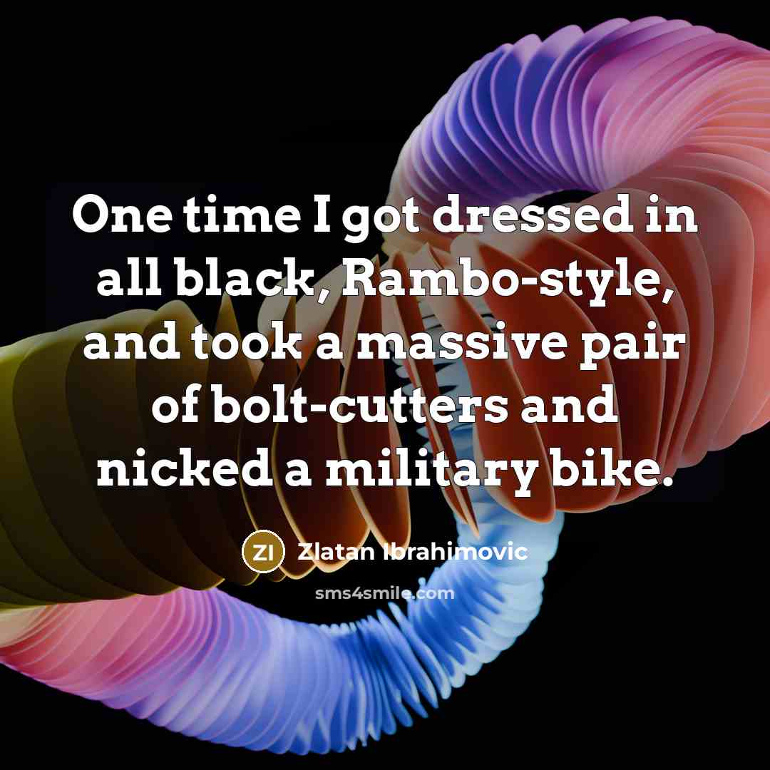 “One time I got dressed in all black, Rambo-style, and…” quote by Zlatan Ibrahimovic