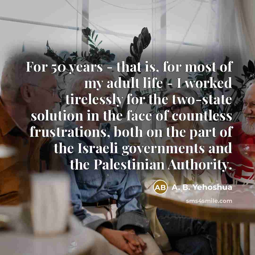“For 50 years - that is, for most of my…” quote by A. B. Yehoshua