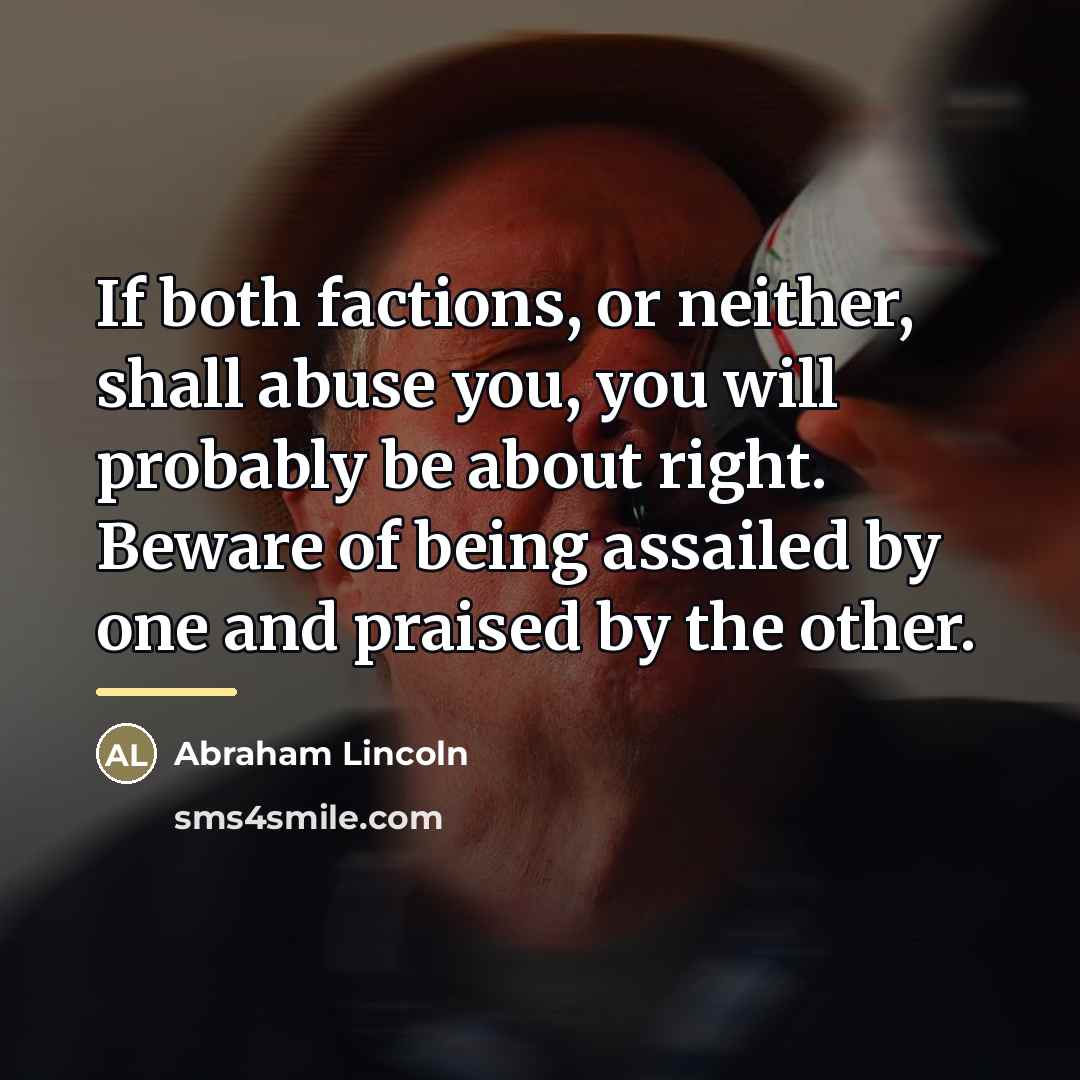 “If both factions, or neither, shall abuse you, you will…” quote by Abraham Lincoln